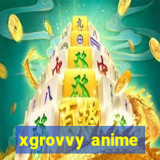 xgrovvy anime